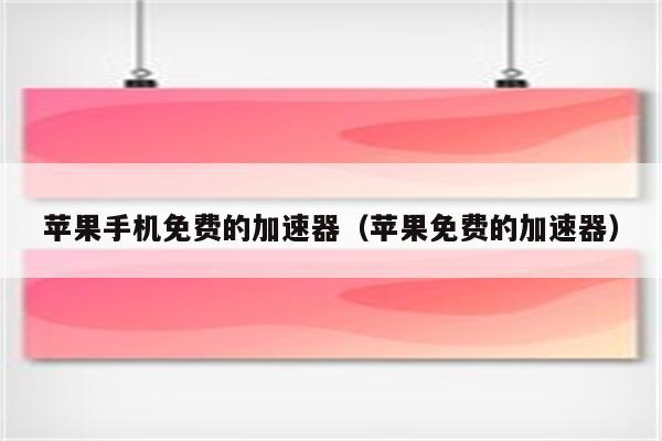 苹果海外免费加速器-苹果海外免费加速器有哪些