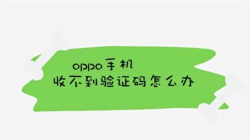 为什么我收不到验证码短信OPPO_手机收不到验证码短信是怎么回事oppo