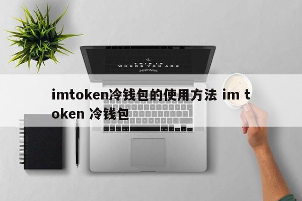 冷钱包token官网_imtoken20冷钱包