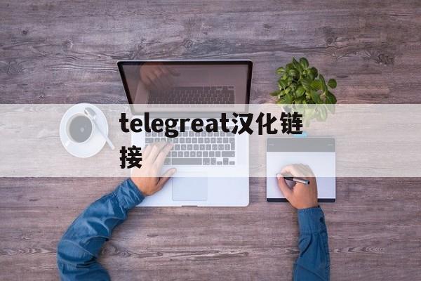 [telegreat汉化链接]telegreat汉化版下载