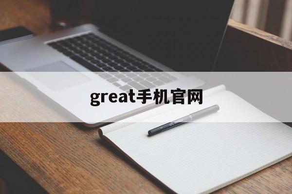 [great手机官网]great手机怎么样