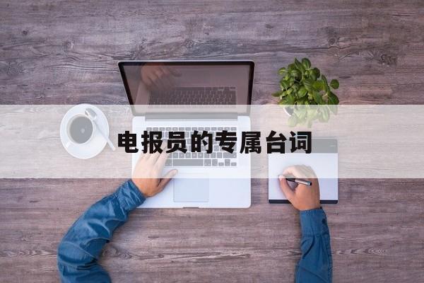 电报员的专属台词-和平精英电报员台词